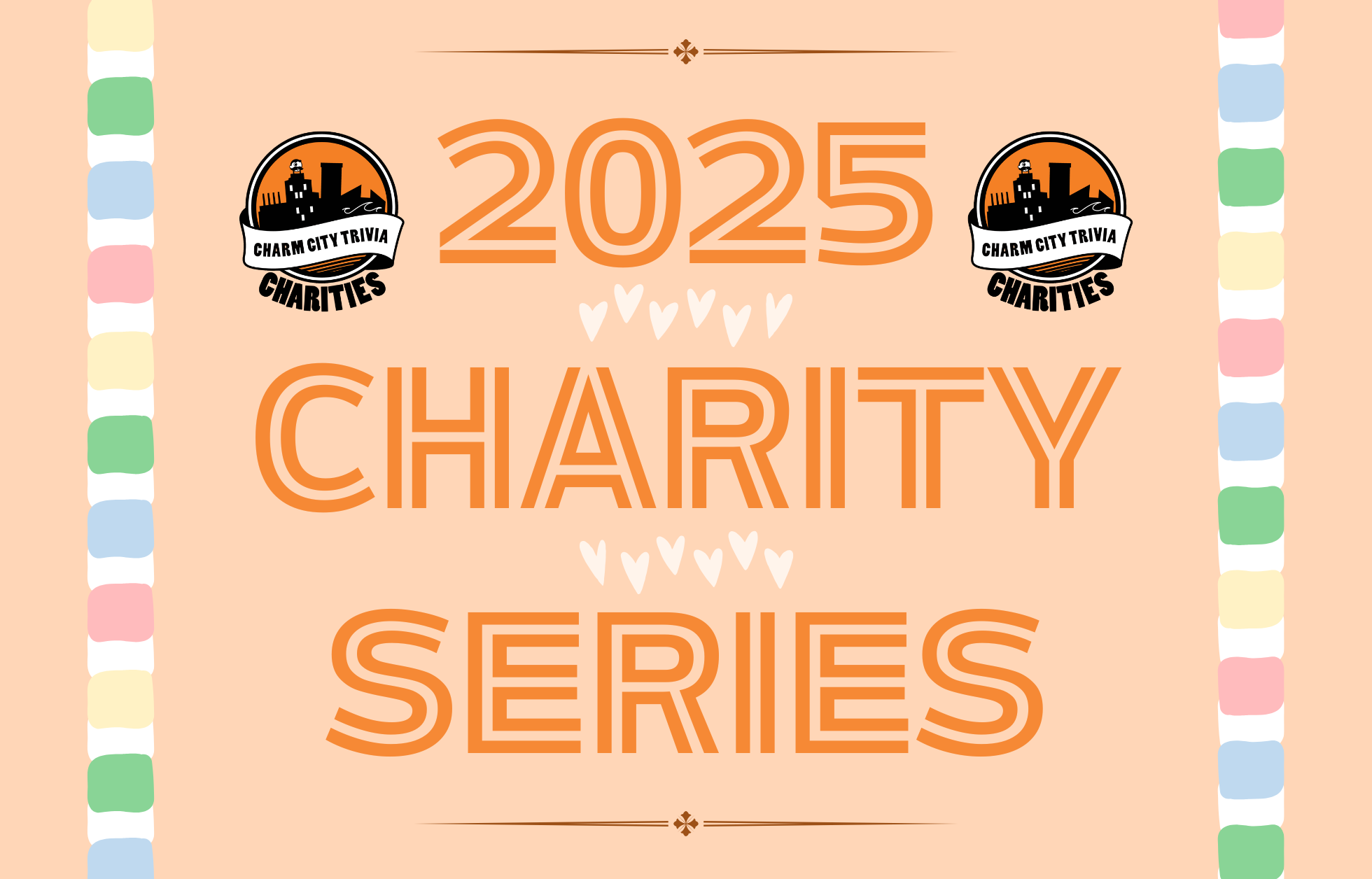 a light orange background with a colorful border, two Charm City Trivia Charities logos, dark orange lines at the top & bottom, and orange text. The text reads: 2025 Charity Series