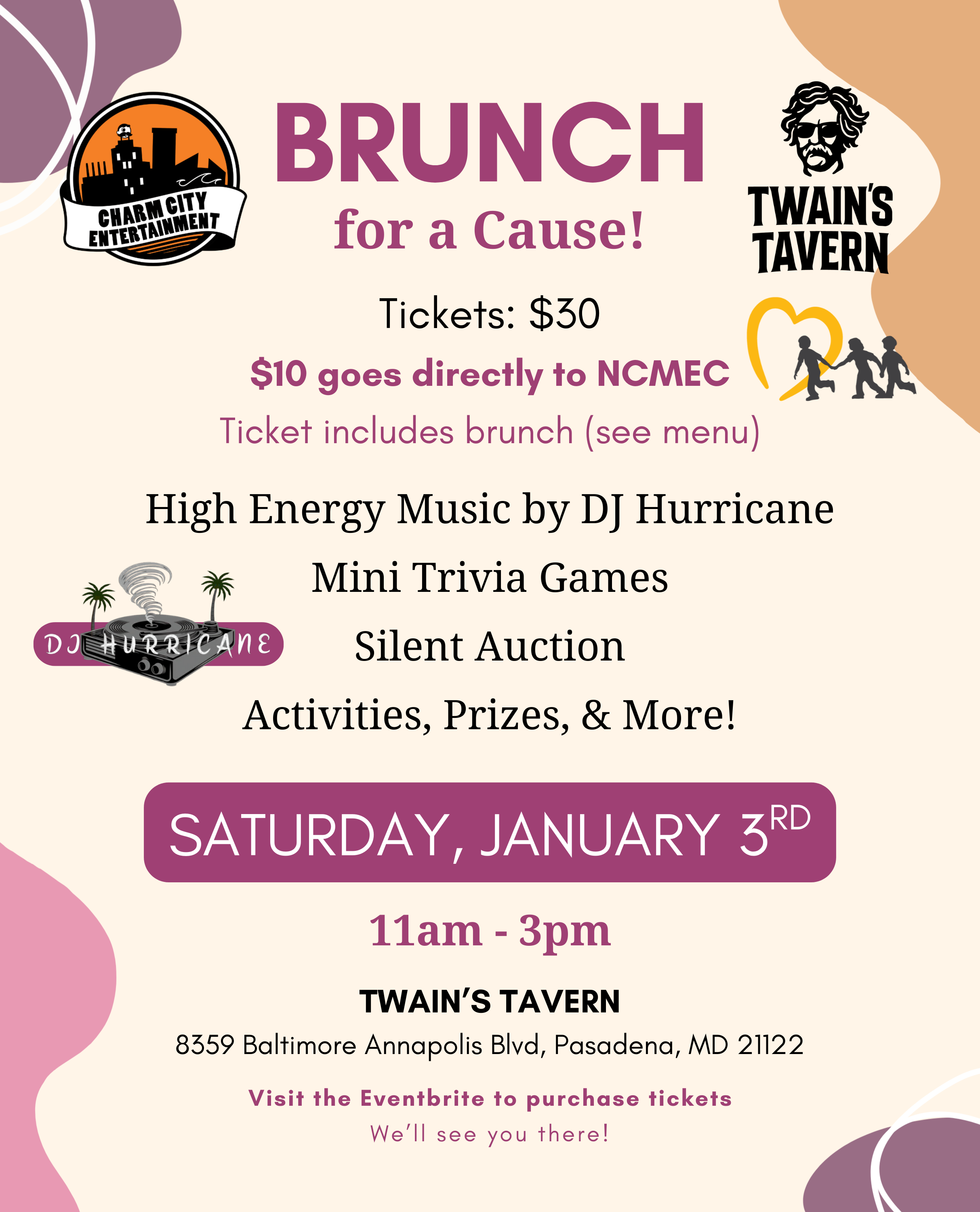 a light orange background with the charm city trivia logo, twain's tavern logo, NCMEC logo, DJ Hurricane's logo, dark magenta and black text. The text reads: Brunch for a Cause! Tickets: $30. $10 goes directly to NCMEC. Ticket includes brunch (see menu). High Energy Music by DJ Hurricane. Mini Trivia Games. Silent Auction. Activities, Prizes, & More! Saturday, January 3rd. 11am - 3pm. Twain's Tavern. 8359 Baltimore Annapolis Blvd, Pasadena, MD 21122. Visit the Eventbrite to purchase tickets. We'll see you there!