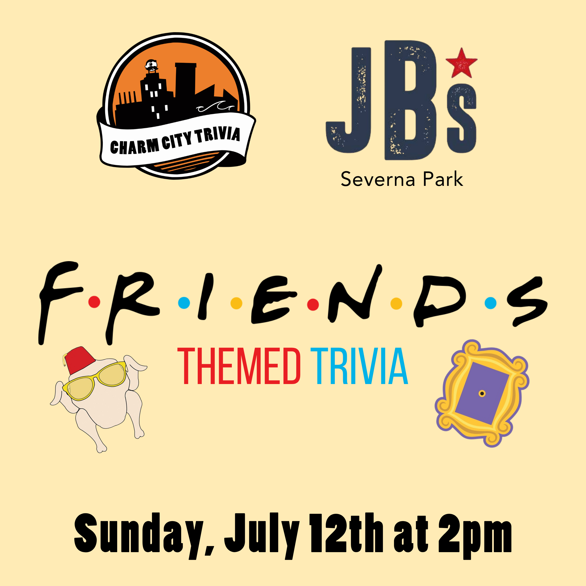 a light yellow background with the Charm City Trivia logo, JB's logo, Friends logo, the picture frame from Monica's apartment, the turkey with sunglasses and a fez, and black text. the text reads: Sunday, July 12th at 2pm.