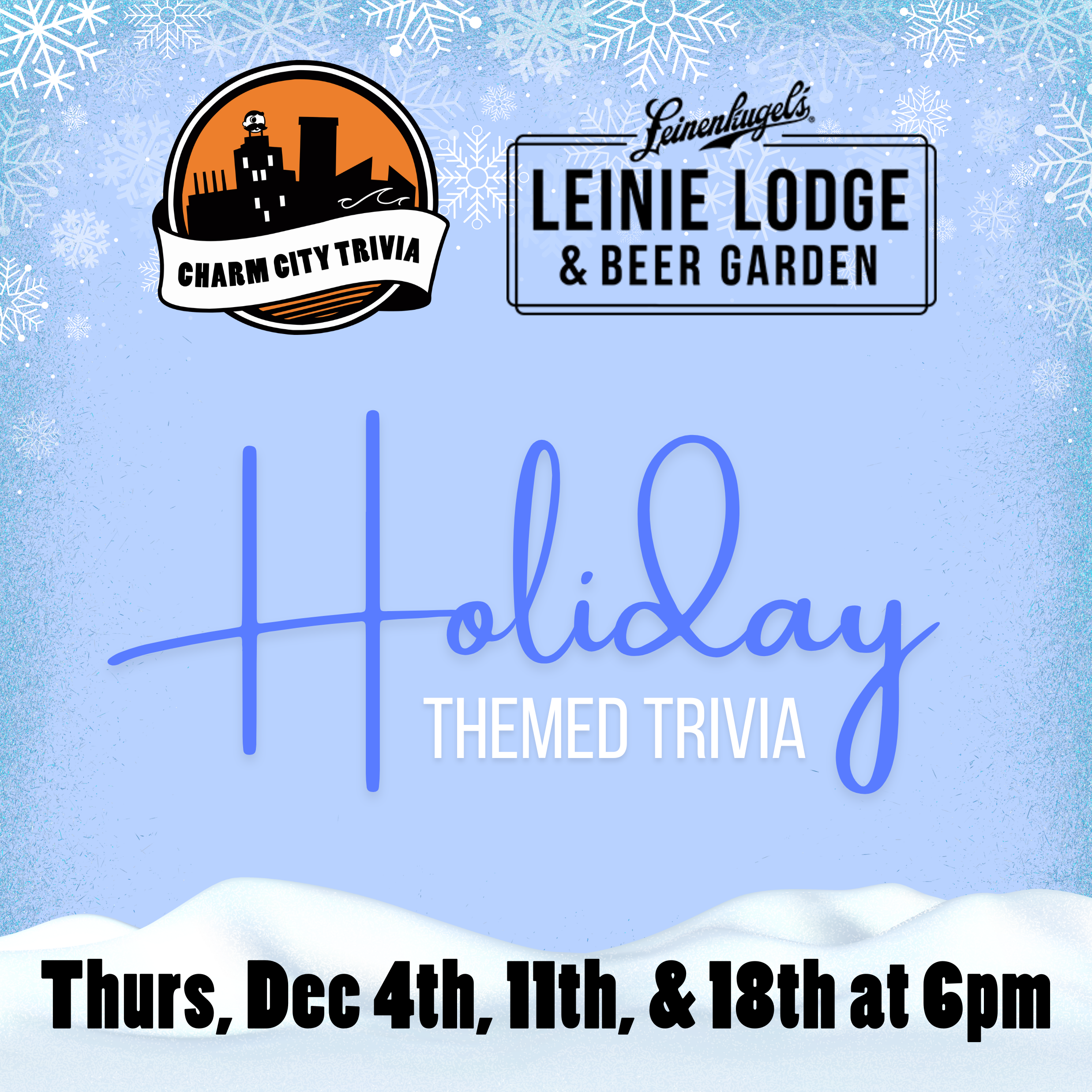 a light blue background with a pile of snow at the bottom, snowflakes at the top, the charm city trivia logo, leinie lodge logo, and medium blue, white, and black text. the text reads: Holiday themed trivia. thursday, december 4th, 11th, & 18th at 6pm.