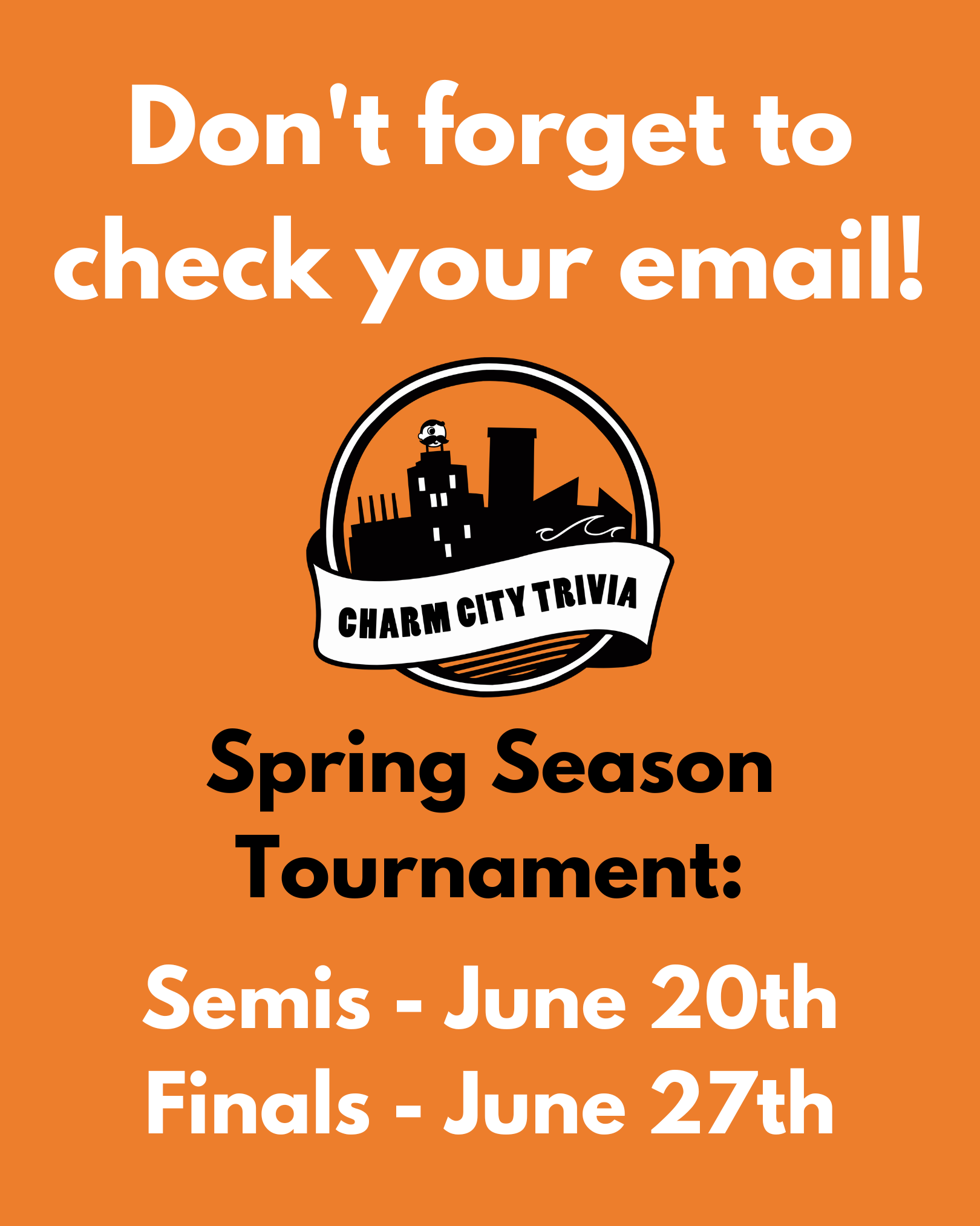an orange background with the Charm City Trivia logo and white and black text. The text reads: Don't forget to check your email! Spring Season Tournament: Semis - June 20th. Finals - June 27th.