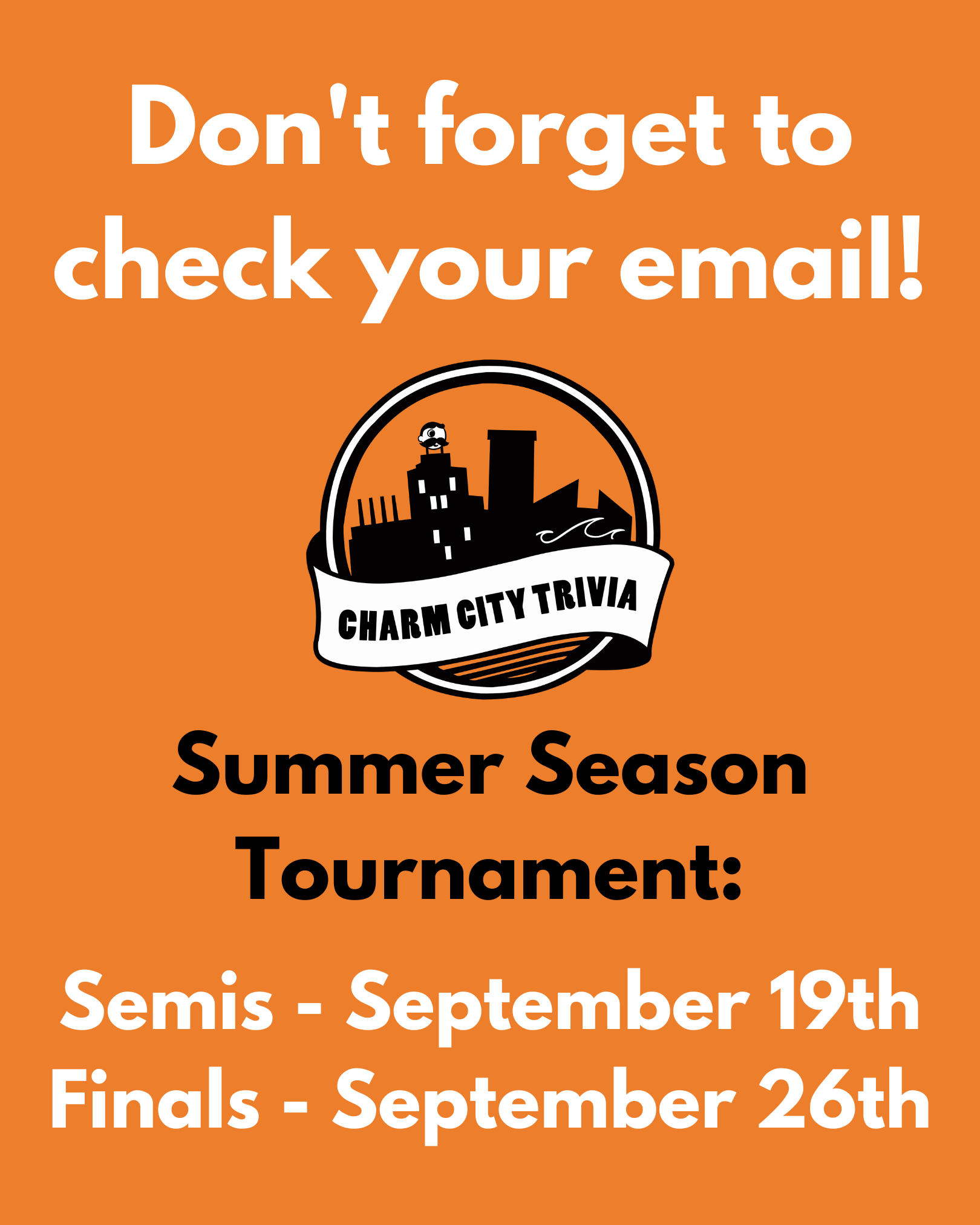 an orange background with the Charm City Trivia logo and white and black text. The text reads: Don't forget to check your email! Spring Season Tournament: Semis - September 19th. Finals - September 26th.