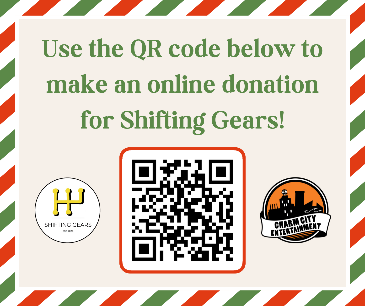 a tan background with a red and green striped border, the charm city entertainment logo, the shifting gears logo, a qr code, and green text. The text reads: Use the QR code below to make an online donation for Shifting Gears!