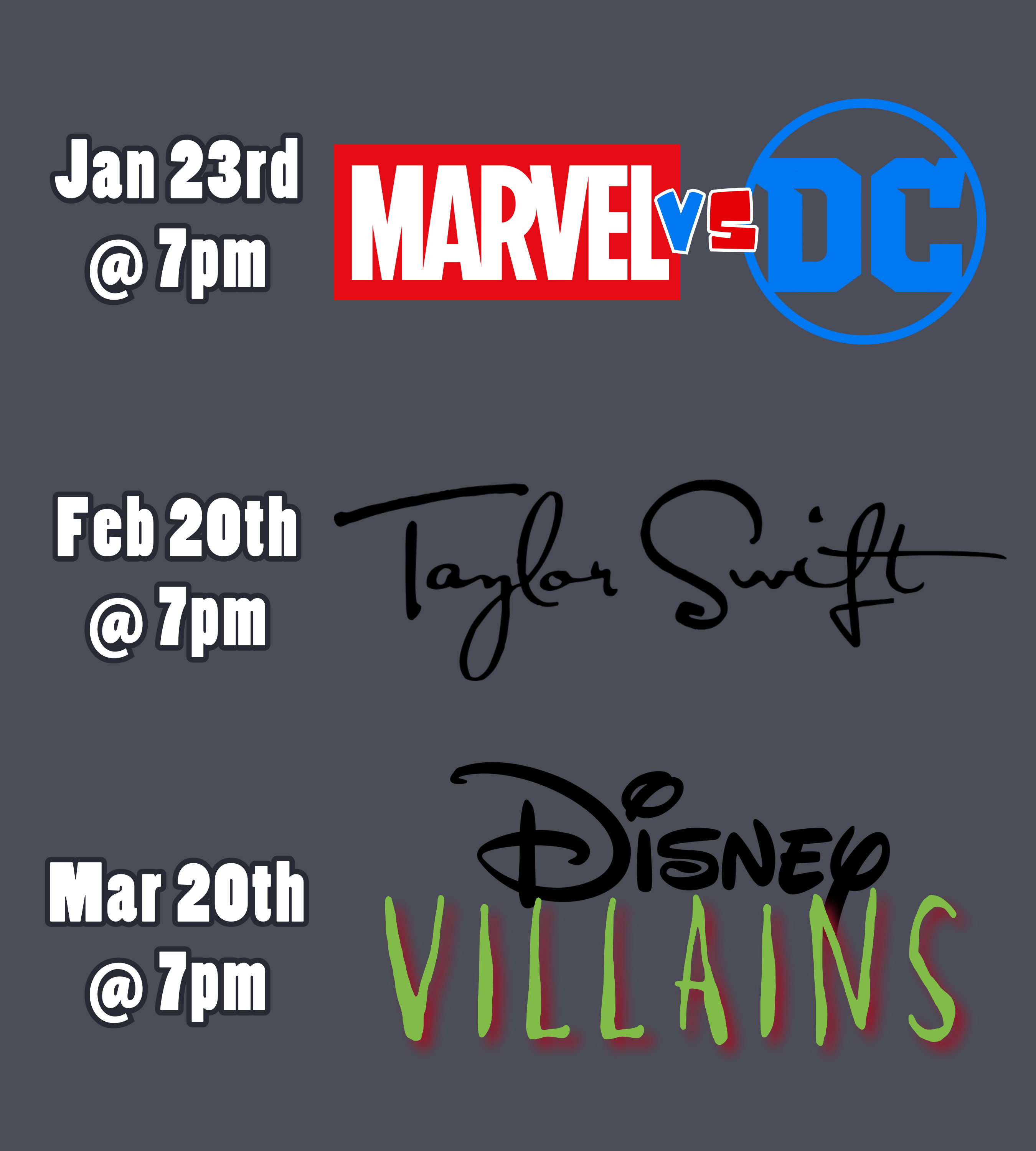a medium gray background with text and logos. The text and logos read: January 23rd at 7pm, Marvel vs DC. February 20th at 7pm, Taylor Swift. March 20th at 7pm, Disney Villains.