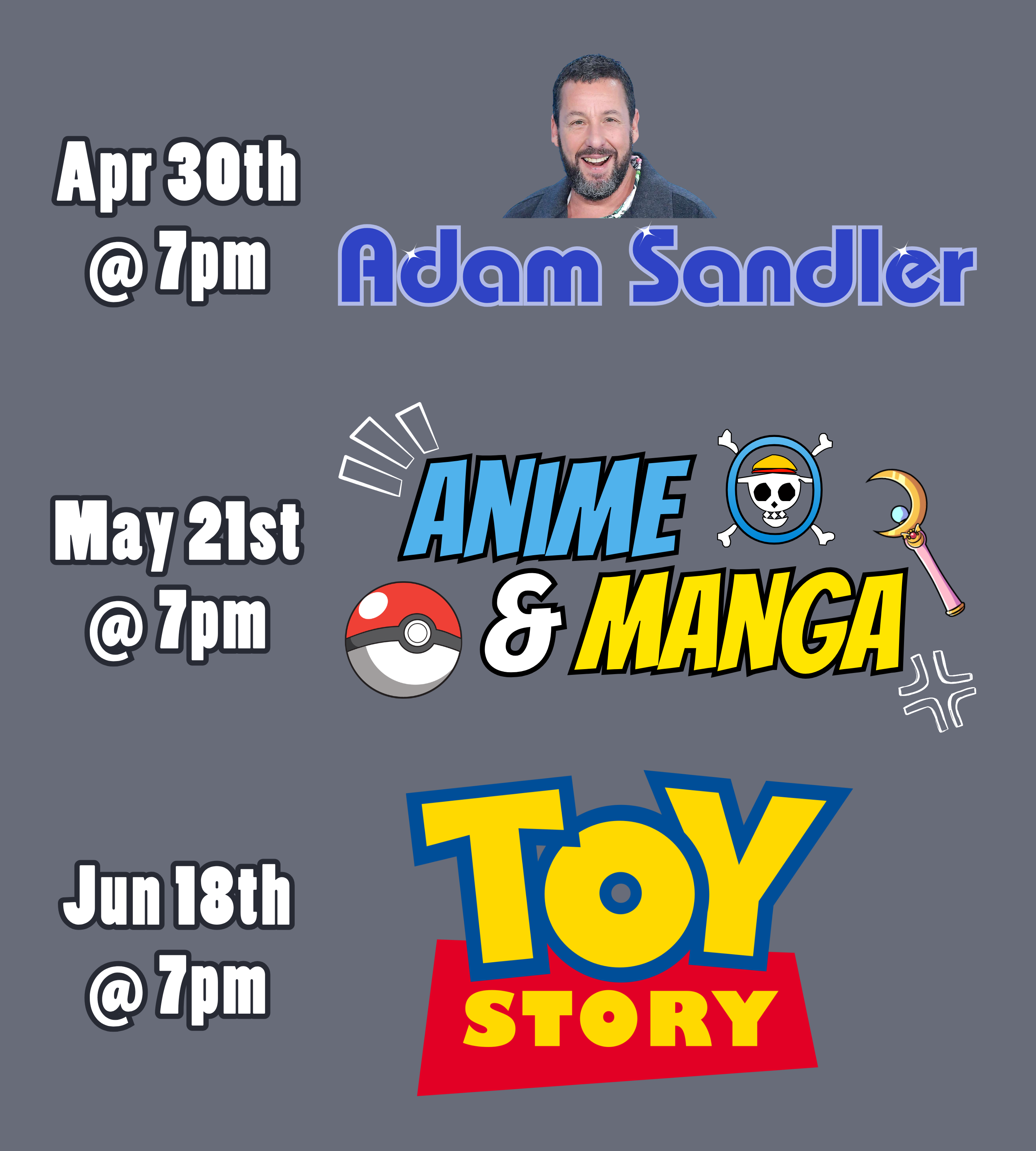 a medium gray background with text and logos. The text and logos read: April 30th at 7pm, Adam Sandler. May 21st at 7pm, Anime & Manga. June 18th at 7pm, Toy Story.